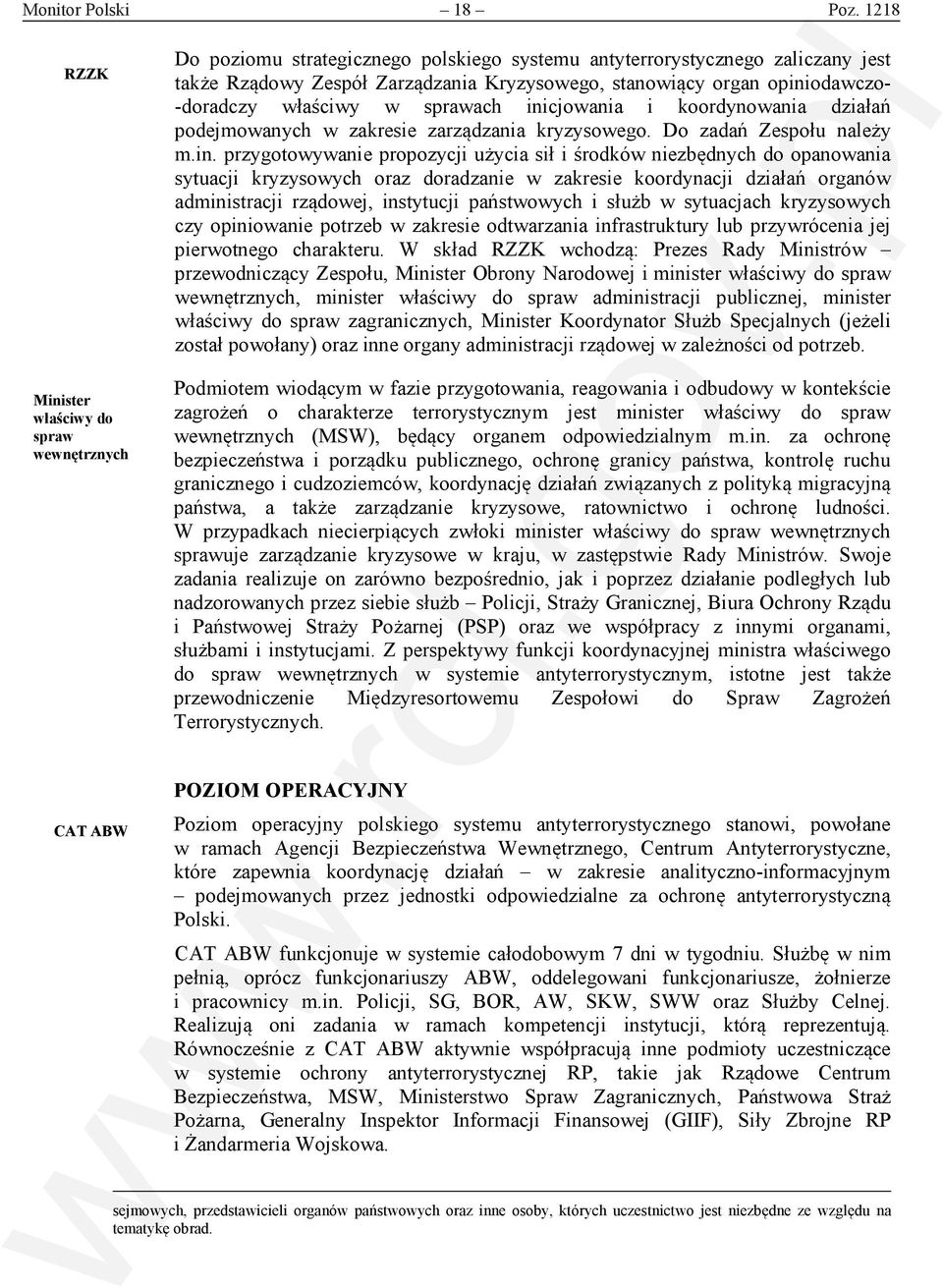 opiniodawczo- -doradczy właściwy w sprawach inicjowania i koordynowania działań podejmowanych w zakresie zarządzania kryzysowego. Do zadań Zespołu należy m.in. przygotowywanie propozycji użycia sił i