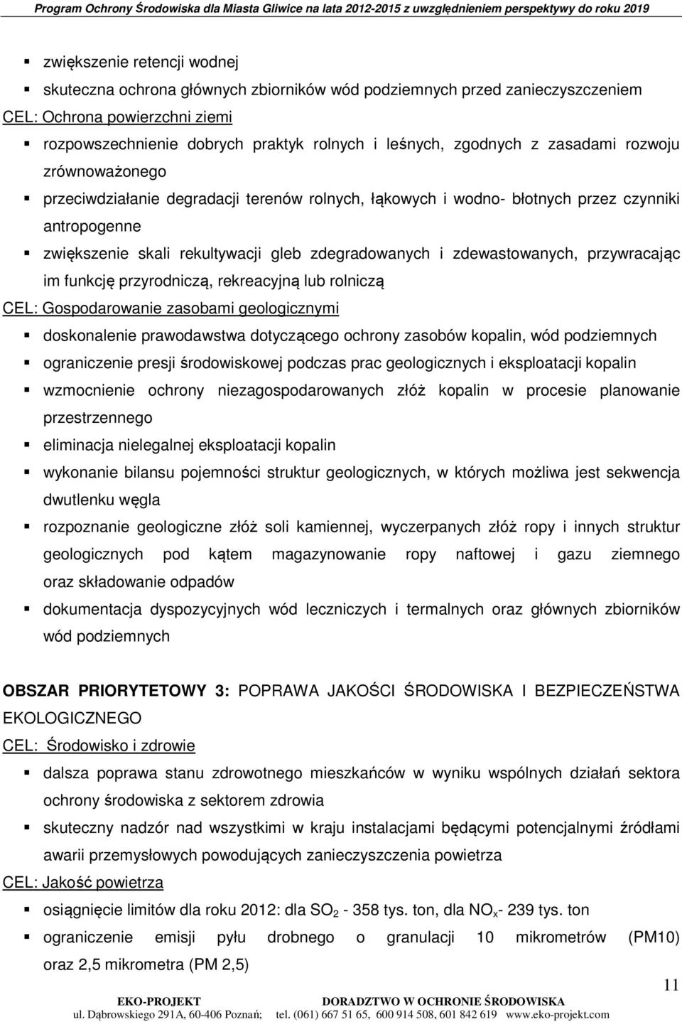 zdewastowanych, przywracając im funkcję przyrodniczą, rekreacyjną lub rolniczą CEL: Gospodarowanie zasobami geologicznymi doskonalenie prawodawstwa dotyczącego ochrony zasobów kopalin, wód