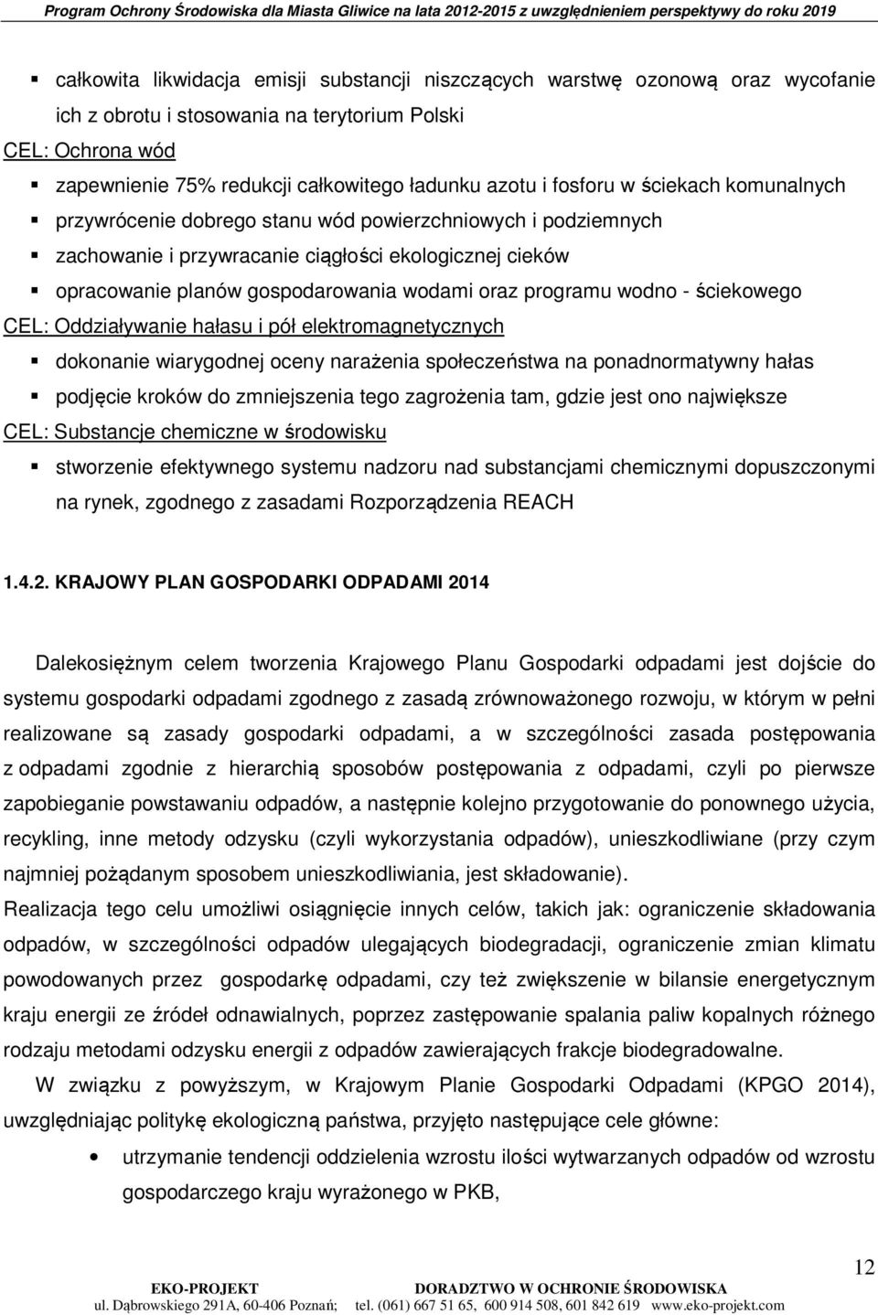 programu wodno - ściekowego CEL: Oddziaływanie hałasu i pół elektromagnetycznych dokonanie wiarygodnej oceny narażenia społeczeństwa na ponadnormatywny hałas podjęcie kroków do zmniejszenia tego