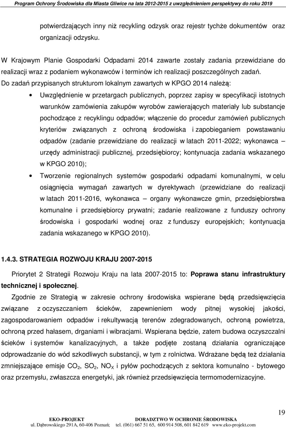 Do zadań przypisanych strukturom lokalnym zawartych w KPGO 2014 należą: Uwzględnienie w przetargach publicznych, poprzez zapisy w specyfikacji istotnych warunków zamówienia zakupów wyrobów