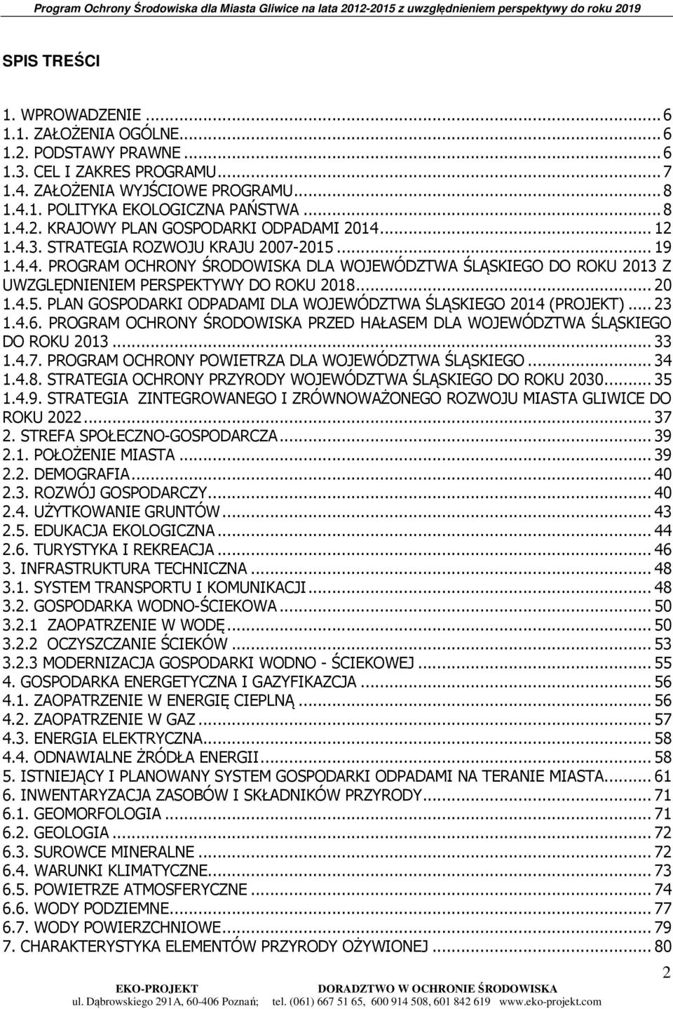 .. 23 1.4.6. PROGRAM OCHRONY ŚRODOWISKA PRZED HAŁASEM DLA WOJEWÓDZTWA ŚLĄSKIEGO DO ROKU 2013... 33 1.4.7. PROGRAM OCHRONY POWIETRZA DLA WOJEWÓDZTWA ŚLĄSKIEGO... 34 1.4.8.