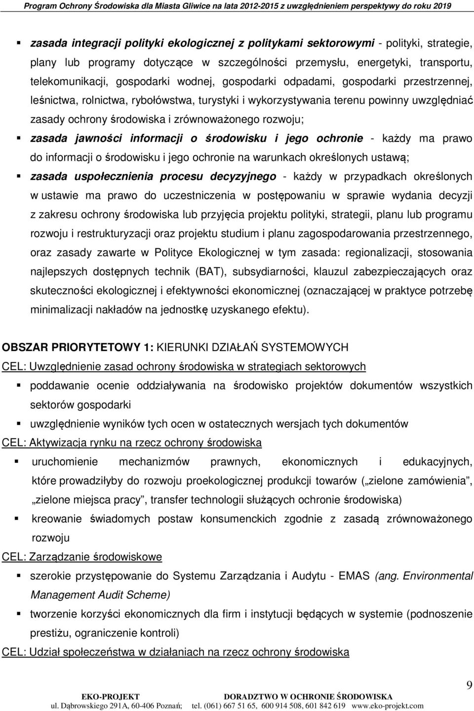 zasada jawności informacji o środowisku i jego ochronie - każdy ma prawo do informacji o środowisku i jego ochronie na warunkach określonych ustawą; zasada uspołecznienia procesu decyzyjnego - każdy