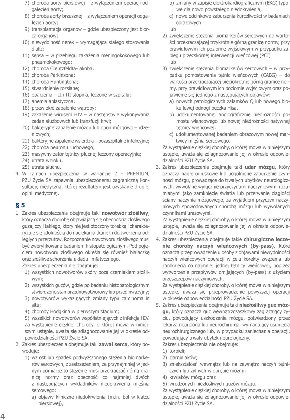 choroba Huntingtona; 15) stwardnienie rozsiane; 16) oparzenia II i III stopnia, leczone w szpitalu; 17) anemia aplastyczna; 18) przewlekłe zapalenie wątroby; 19) zakażenie wirusem HIV w następstwie