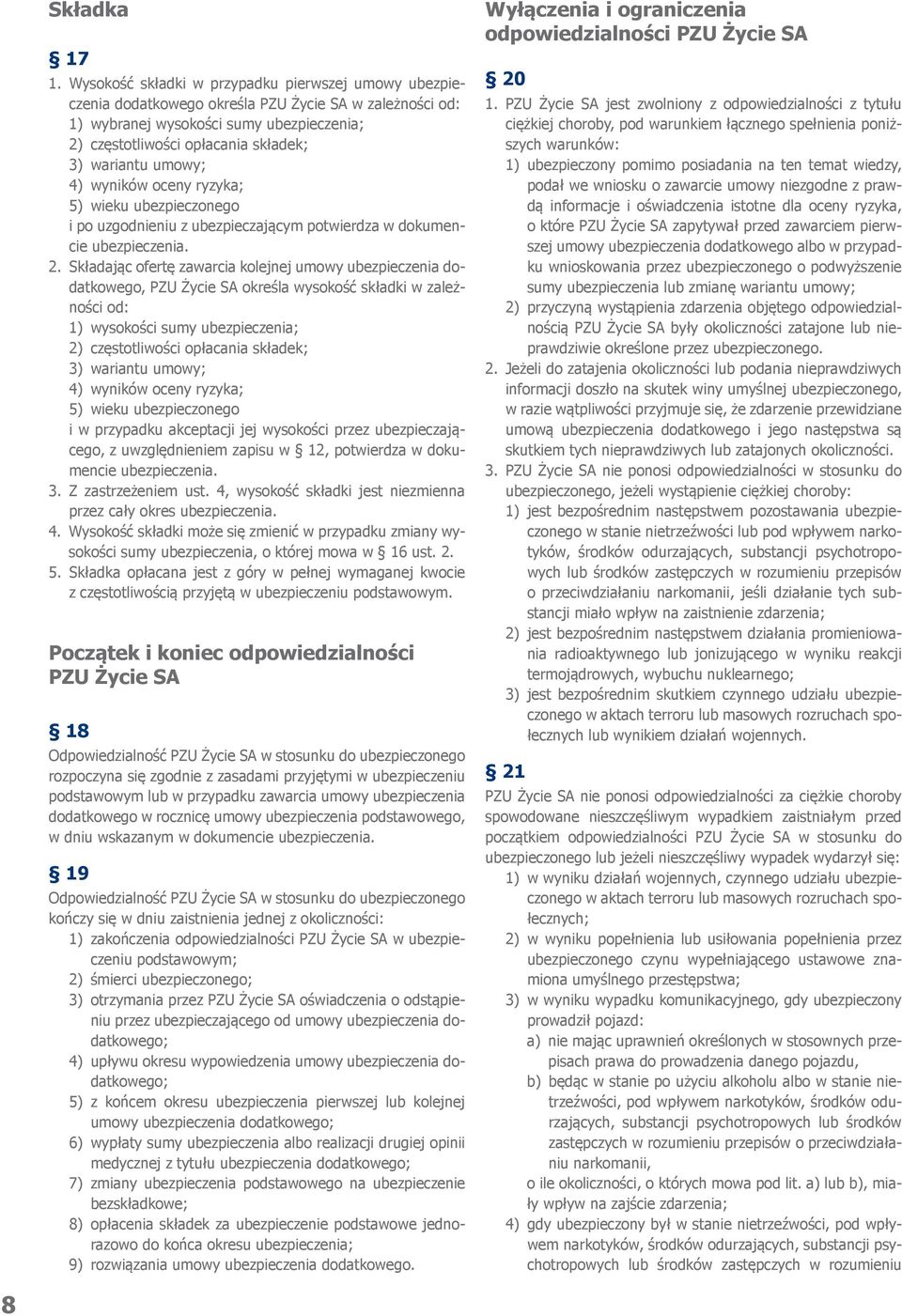 umowy; 4) wyników oceny ryzyka; 5) wieku ubezpieczonego i po uzgodnieniu z ubezpieczającym potwierdza w dokumencie ubezpieczenia. 2.