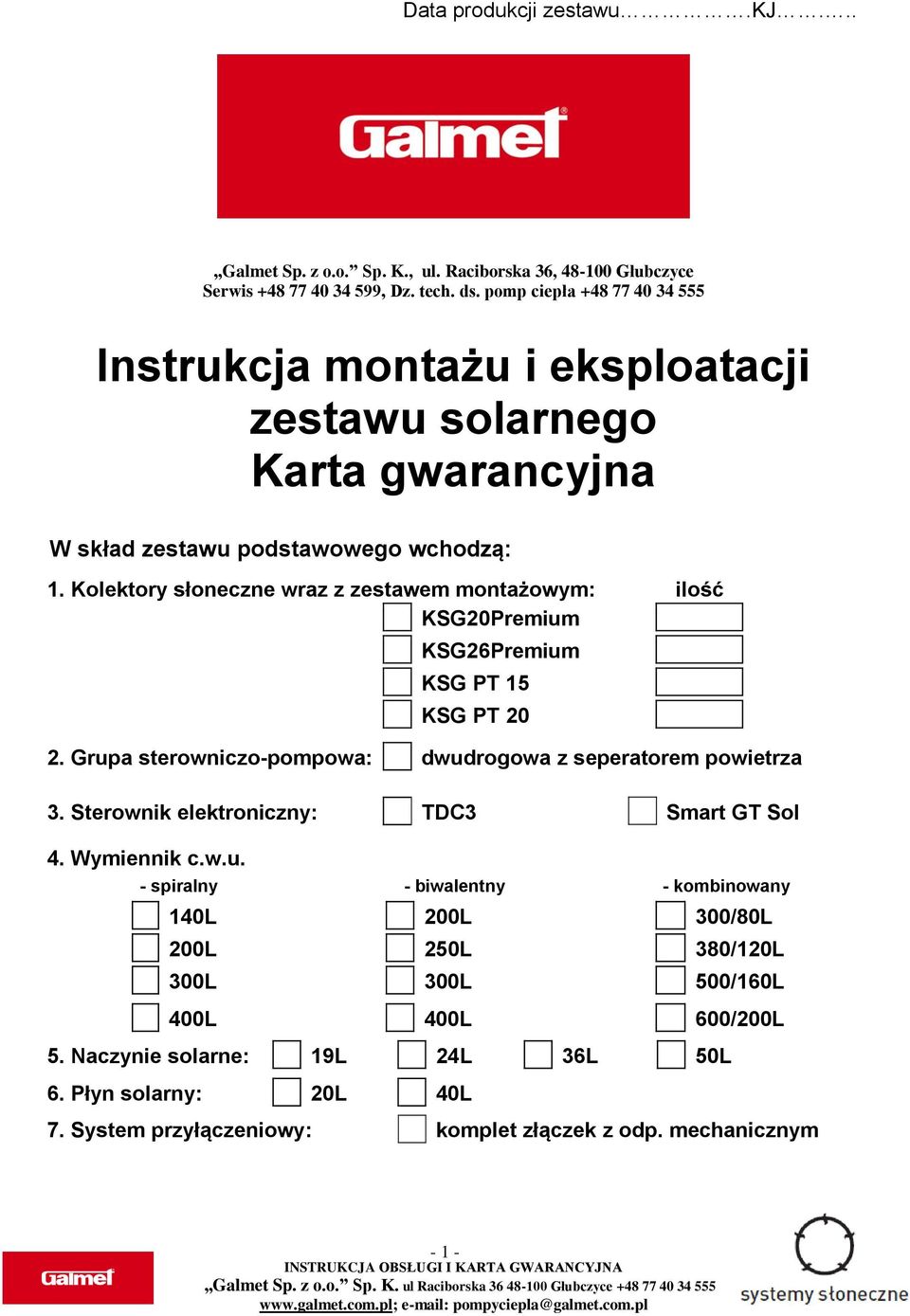 Kolektory słoneczne wraz z zestawem montażowym: ilość KSG20Premium KSG26Premium KSG PT 15 KSG PT 20 2. Grupa sterowniczo-pompowa: dwudrogowa z seperatorem powietrza 3.