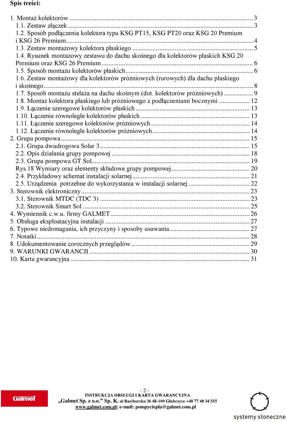 .. 8 1.7. Sposób montażu stelaża na dachu skośnym (dot. kolektorów próżniowych)... 9 1.8. Montaż kolektora płaskiego lub próżniowego z podłączeniami bocznymi... 12 1.9. Łączenie szeregowe kolektorów płaskich.