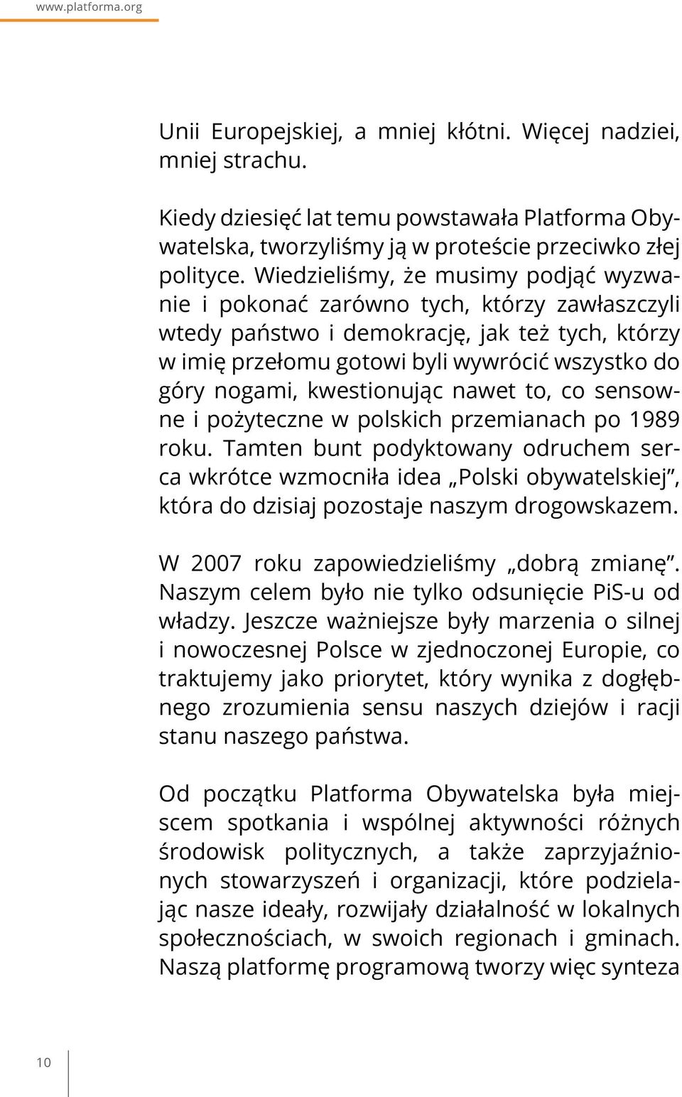 kwestionując nawet to, co sensowne i pożyteczne w polskich przemianach po 1989 roku.