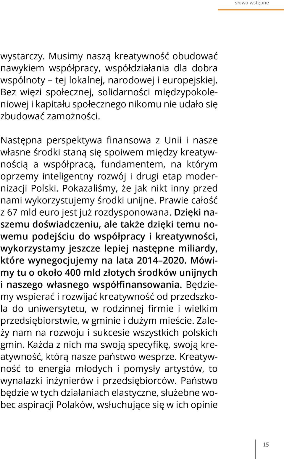 Następna perspektywa finansowa z Unii i nasze własne środki staną się spoiwem między kreatywnością a współpracą, fundamentem, na którym oprzemy inteligentny rozwój i drugi etap modernizacji Polski.