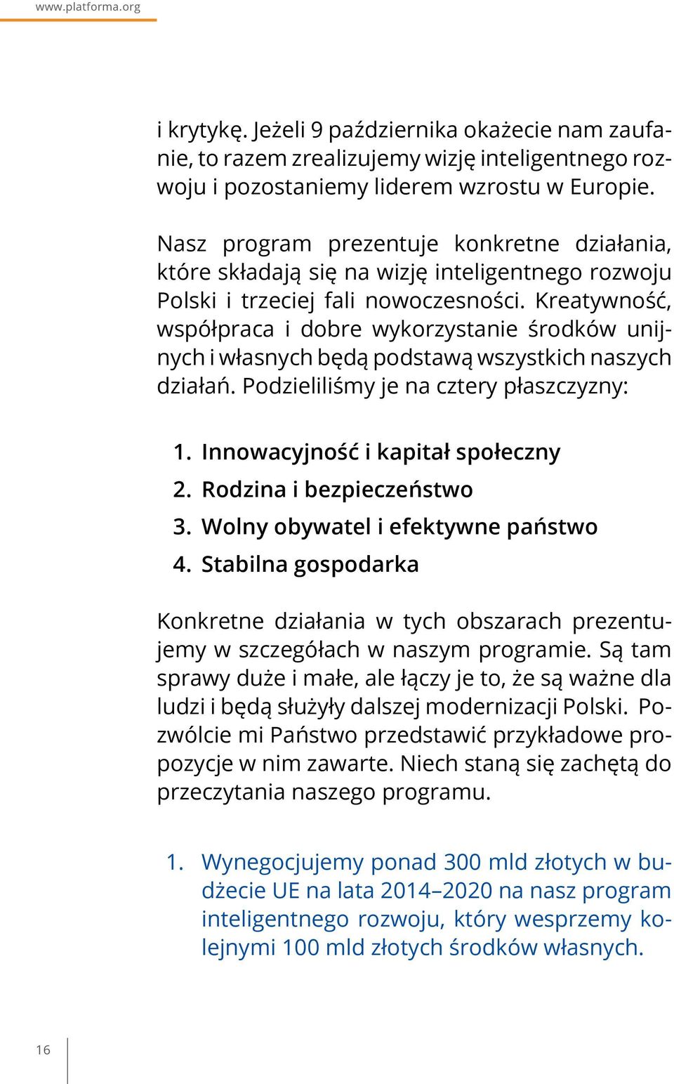 Kreatywność, współpraca i dobre wykorzystanie środków unijnych i własnych będą podstawą wszystkich naszych działań. Podzieliliśmy je na cztery płaszczyzny: 1. 2. 3. 4.