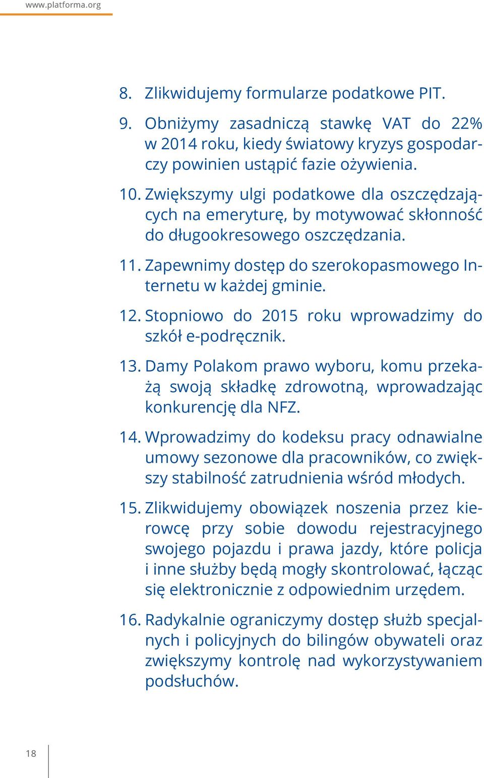 Stopniowo do 2015 roku wprowadzimy do szkół e-podręcznik. 13. Damy Polakom prawo wyboru, komu przekażą swoją składkę zdrowotną, wprowadzając konkurencję dla NFZ. 14.