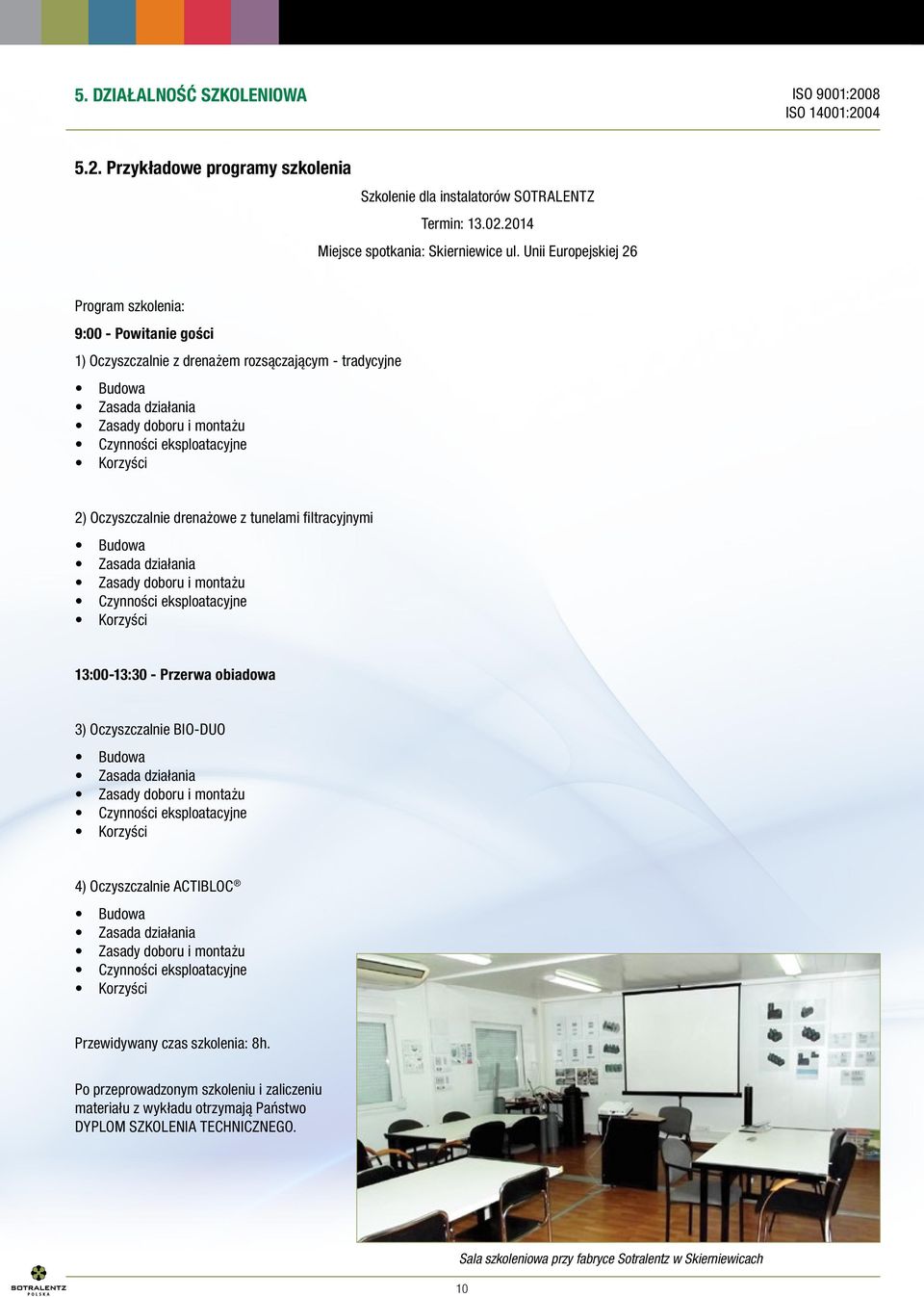 2) Oczyszczalnie drenażowe z tunelami filtracyjnymi Budowa Zasada działania Zasady doboru i montażu Czynności eksploatacyjne Korzyści 13:00-13:30 - Przerwa obiadowa 3) Oczyszczalnie BIO-DUO Budowa