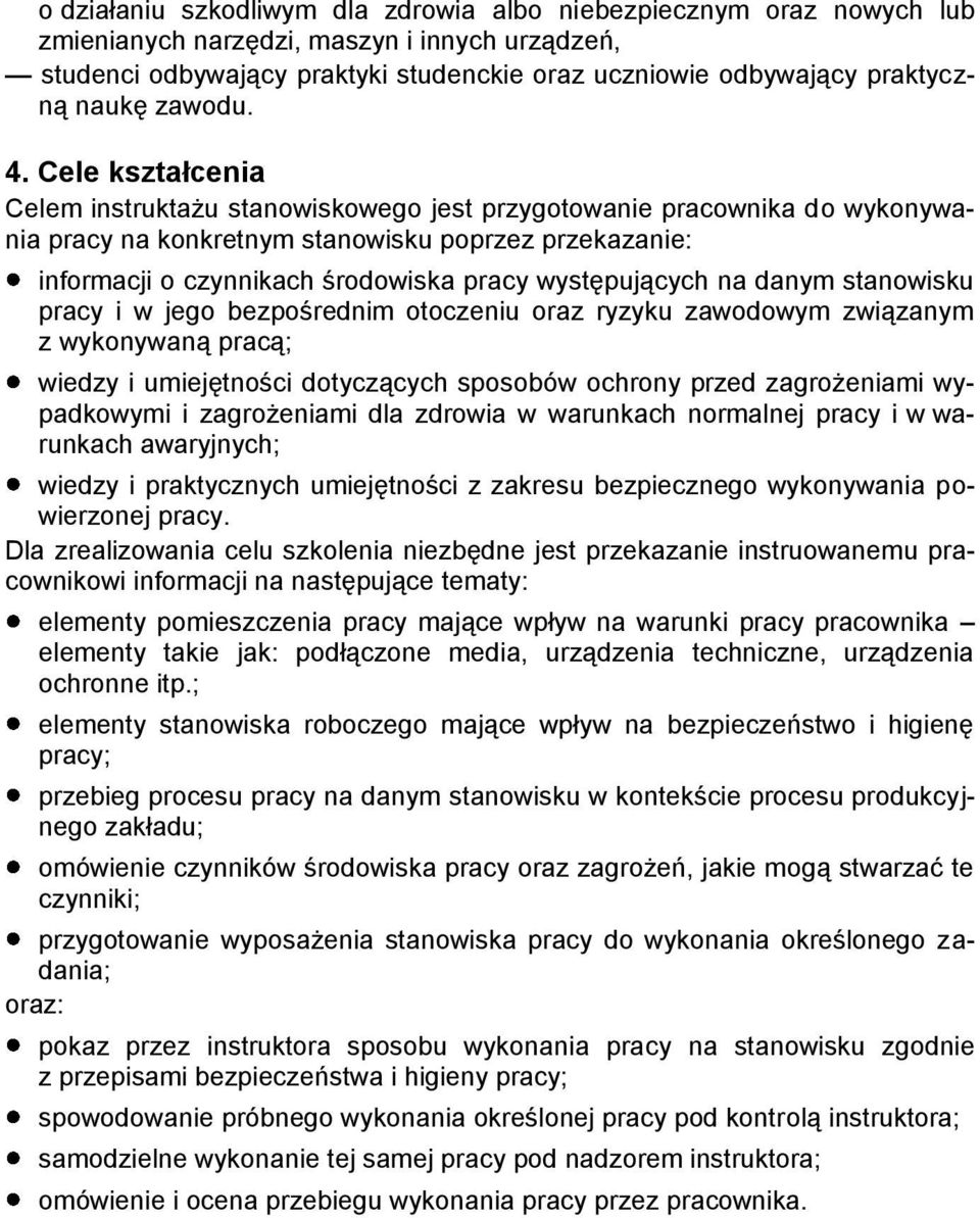 Cele kształcenia Celem instruktażu stanowiskowego jest przygotowanie pracownika do wykonywania pracy na konkretnym stanowisku poprzez przekazanie: informacji o czynnikach środowiska pracy