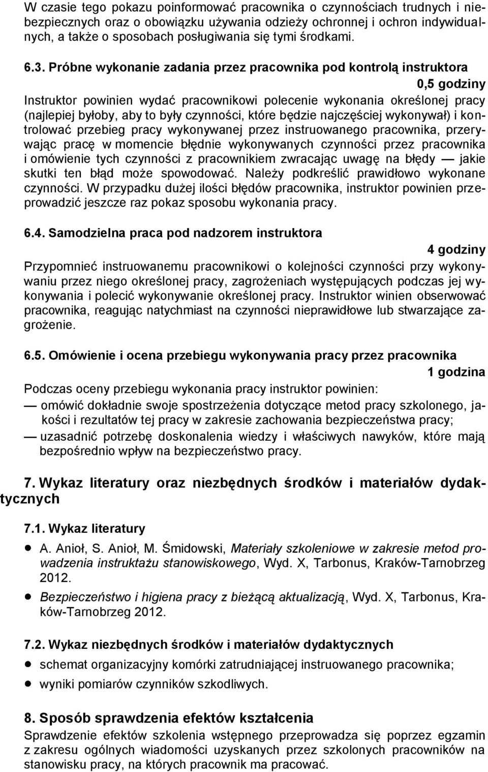 Próbne wykonanie zadania przez pracownika pod kontrolą instruktora 0,5 godziny Instruktor powinien wydać pracownikowi polecenie wykonania określonej pracy (najlepiej byłoby, aby to były czynności,