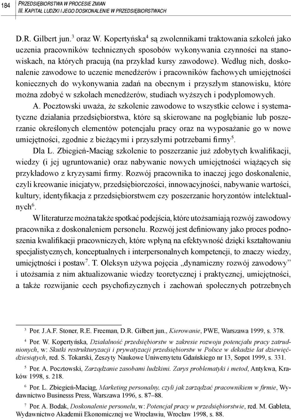 Według nich, doskonalenie zawodowe to uczenie menedżerów i pracowników fachowych umiejętności koniecznych do wykonywania zadań na obecnym i przyszłym stanowisku, które można zdobyć w szkołach