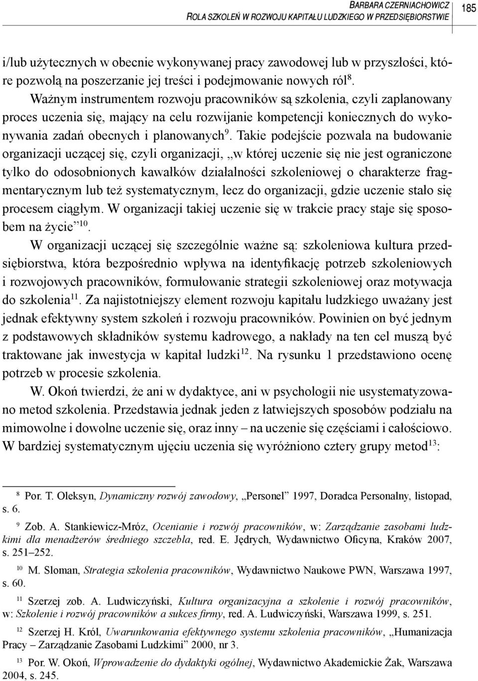 Ważnym instrumentem rozwoju pracowników są szkolenia, czyli zaplanowany proces uczenia się, mający na celu rozwijanie kompetencji koniecznych do wykonywania zadań obecnych i planowanych 9.