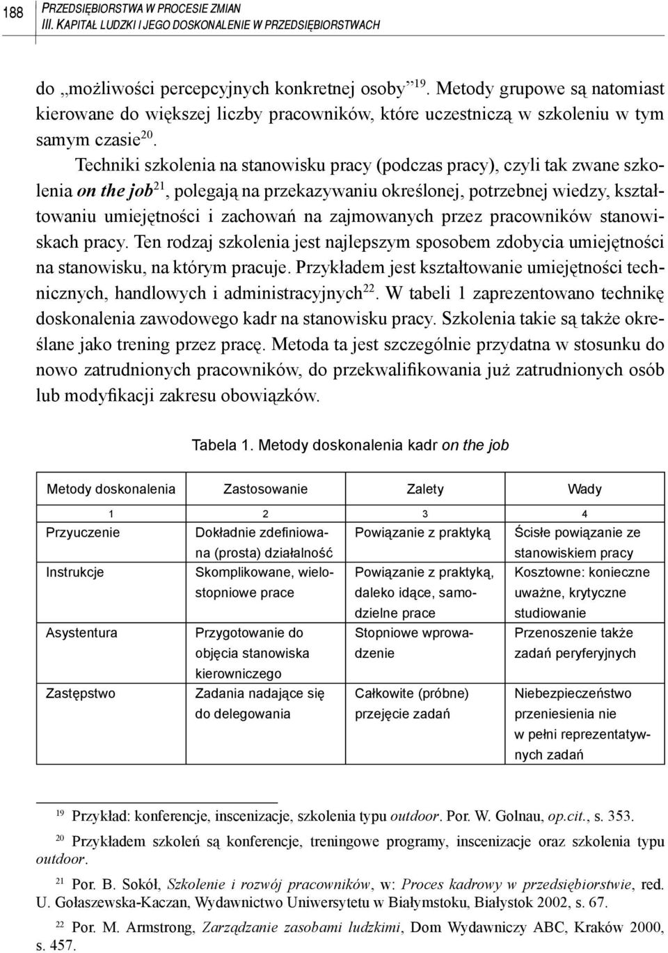 Techniki szkolenia na stanowisku pracy (podczas pracy), czyli tak zwane szkolenia on the job 21, polegają na przekazywaniu określonej, potrzebnej wiedzy, kształtowaniu umiejętności i zachowań na