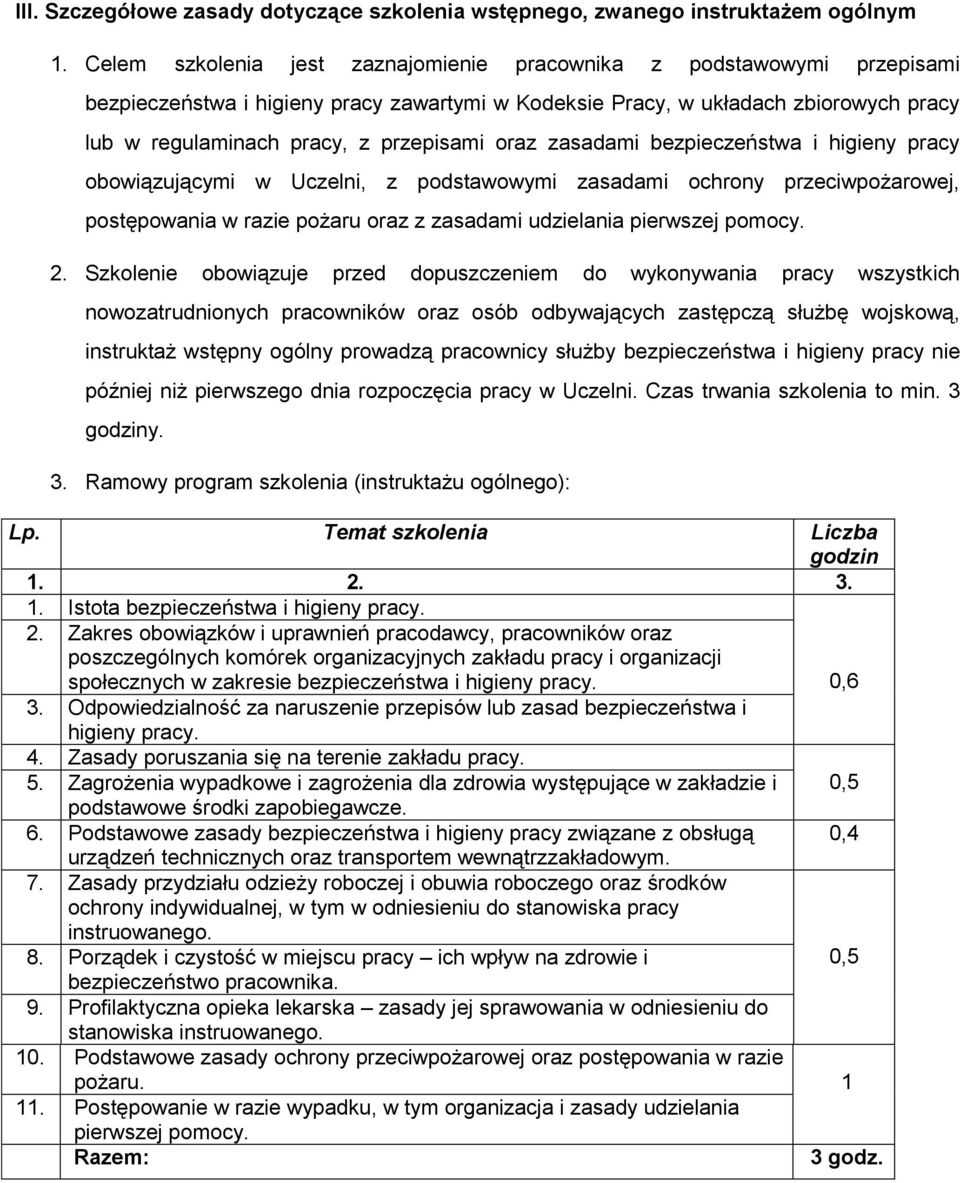 oraz zasadami bezpieczeństwa i higieny pracy obowiązującymi w Uczelni, z podstawowymi zasadami ochrony przeciwpożarowej, postępowania w razie pożaru oraz z zasadami udzielania pierwszej pomocy. 2.