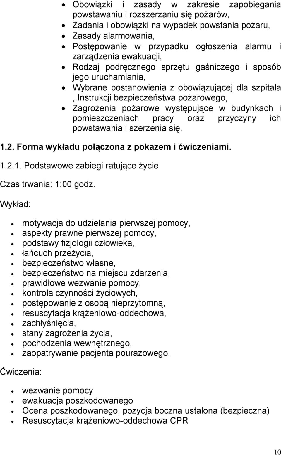 występujące w budynkach i pomieszczeniach pracy oraz przyczyny ich powstawania i szerzenia się. 1.2. Forma wykładu połączona z pokazem i ćwiczeniami. 1.2.1. Podstawowe zabiegi ratujące życie Czas trwania: 1:00 godz.