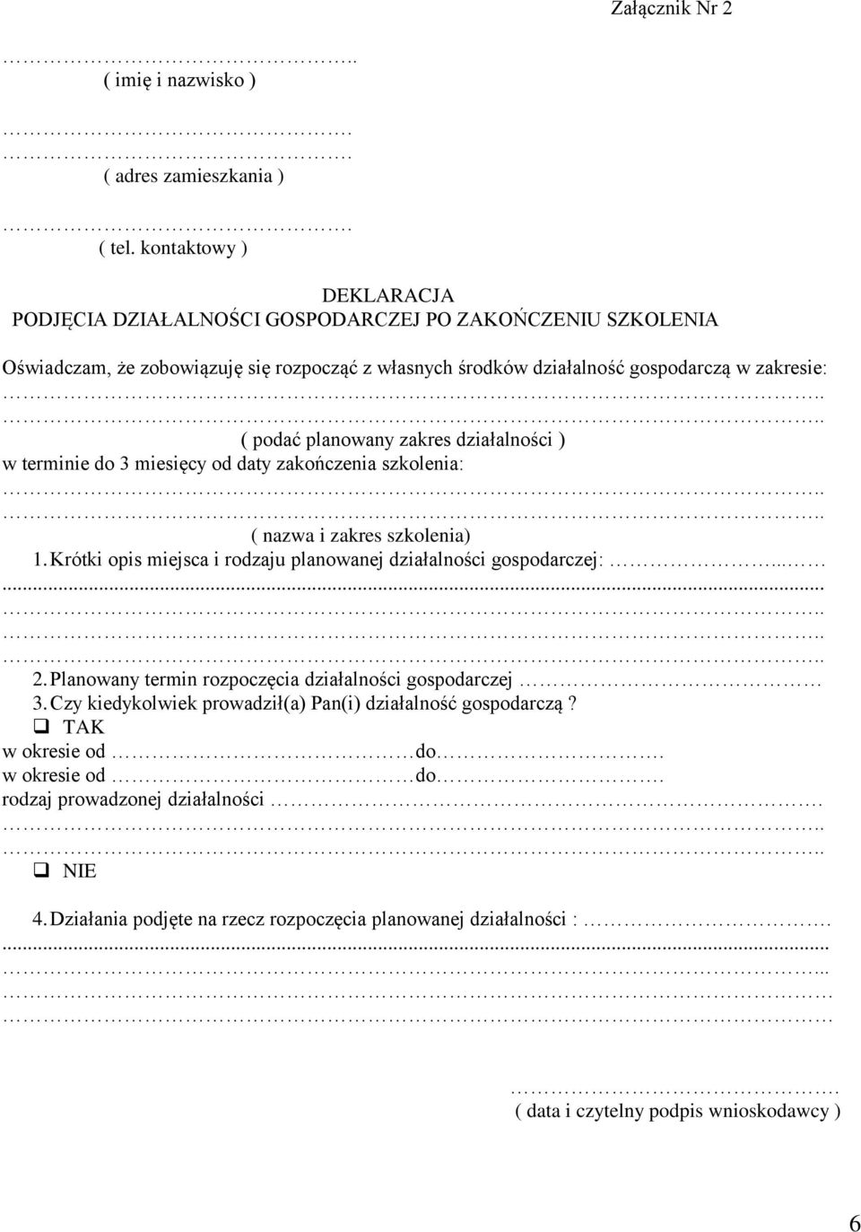 planowany zakres działalności ) w terminie do 3 miesięcy od daty zakończenia szkolenia: ( nazwa i zakres szkolenia) 1. Krótki opis miejsca i rodzaju planowanej działalności gospodarczej:...... 2.