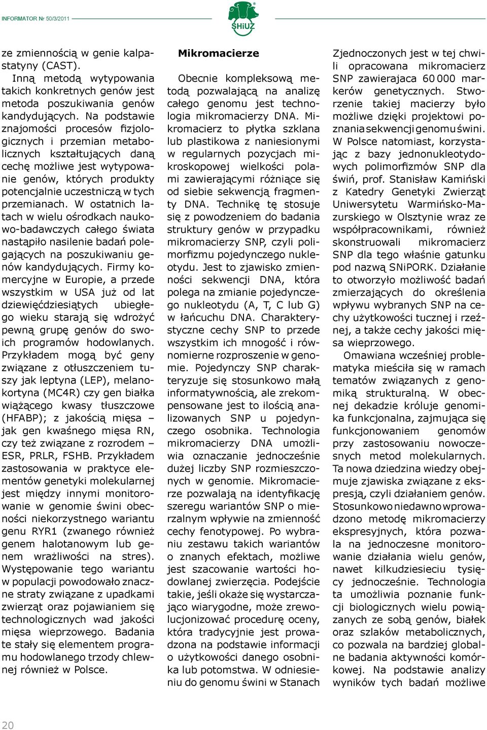 W ostatnich latach w wielu ośrodkach naukowo-badawczych całego świata nastąpiło nasilenie badań polegających na poszukiwaniu genów kandydujących.