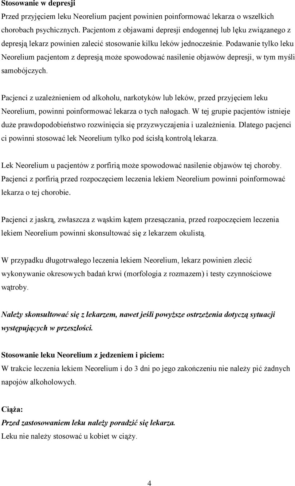 Podawanie tylko leku Neorelium pacjentom z depresją może spowodować nasilenie objawów depresji, w tym myśli samobójczych.