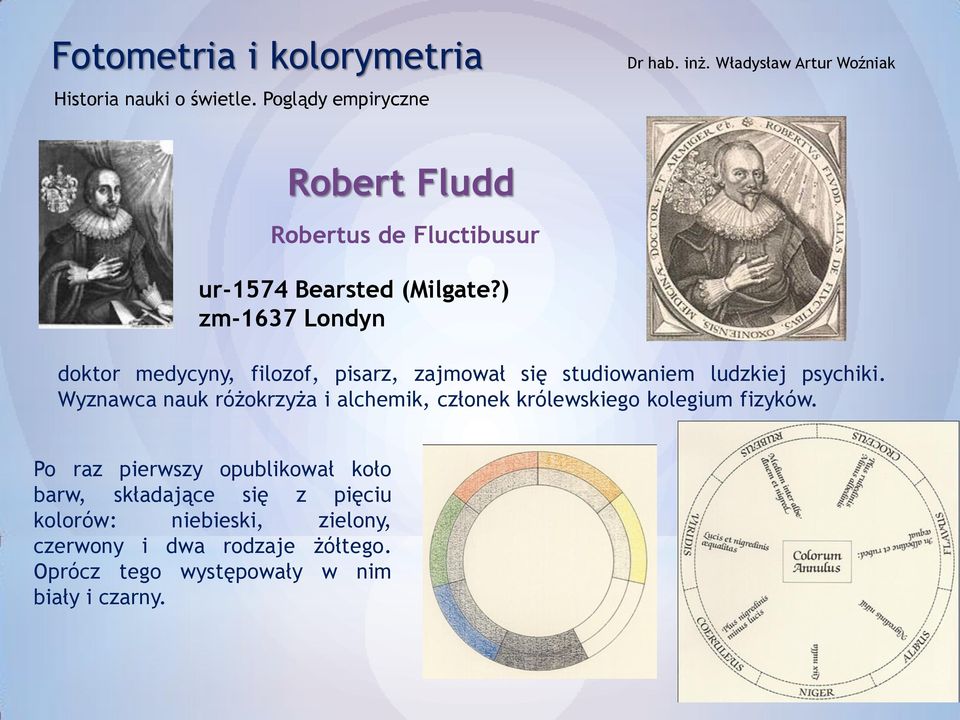 Wyznawca nauk różokrzyża i alchemik, członek królewskiego kolegium fizyków.
