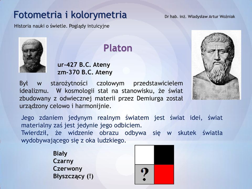Jego zdaniem jedynym realnym światem jest świat idei, świat materialny zaś jest jedynie jego odbiciem.