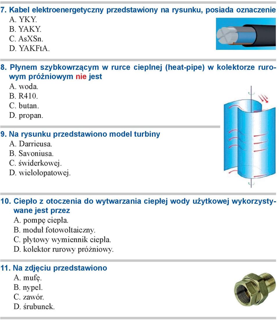 Płynem szybkowrzącym w rurce cieplnej (heat-pipe) w kolektorze rurowym próżniowym nie jest A. woda. B. R410. C. butan. D. propan. a) b) 9. Na rysunku przedstawiono model turbiny A. Darrieusa. B. Savoniusa.