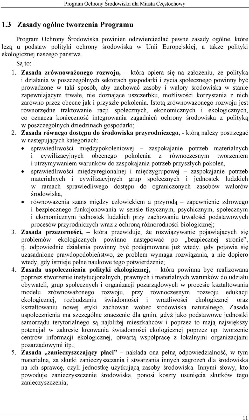 Zasada zrównoważonego rozwoju, która opiera się na założeniu, że polityka i działania w poszczególnych sektorach gospodarki i życia społecznego powinny być prowadzone w taki sposób, aby zachować