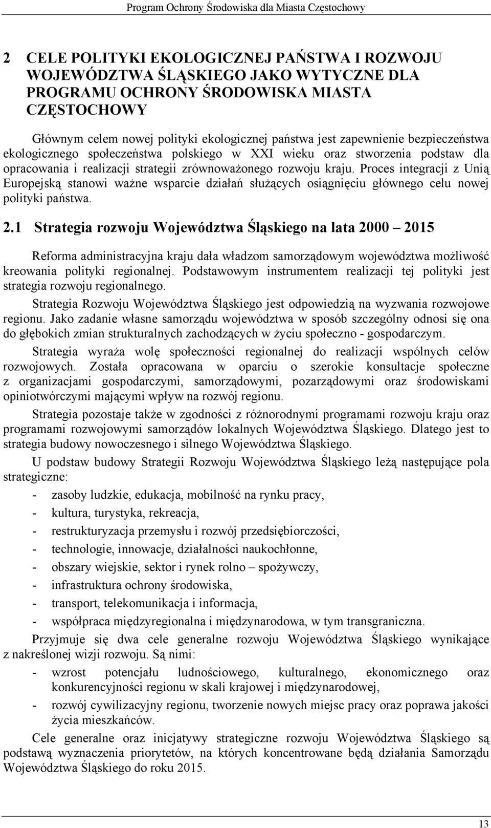 Proces integracji z Unią Europejską stanowi ważne wsparcie działań służących osiągnięciu głównego celu nowej polityki państwa. 2.