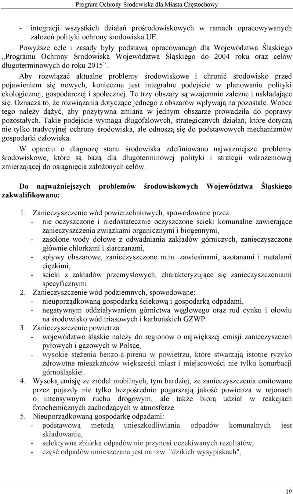 Aby rozwiązać aktualne problemy środowiskowe i chronić środowisko przed pojawieniem się nowych, konieczne jest integralne podejście w planowaniu polityki ekologicznej, gospodarczej i społecznej.