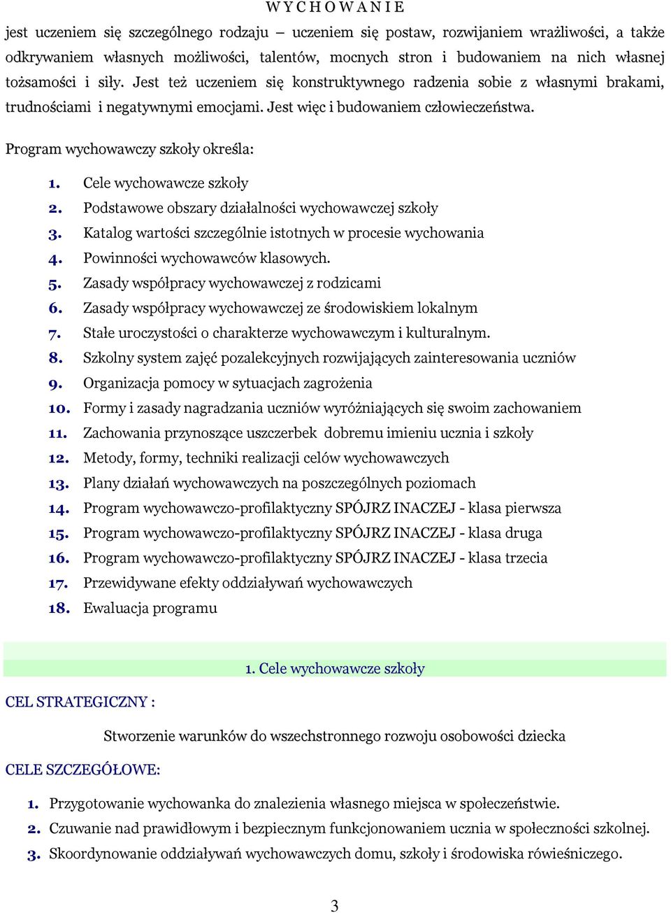 Program wychowawczy szkoły określa: 1. Cele wychowawcze szkoły 2. Podstawowe obszary działalności wychowawczej szkoły 3. Katalog wartości szczególnie istotnych w procesie wychowania 4.