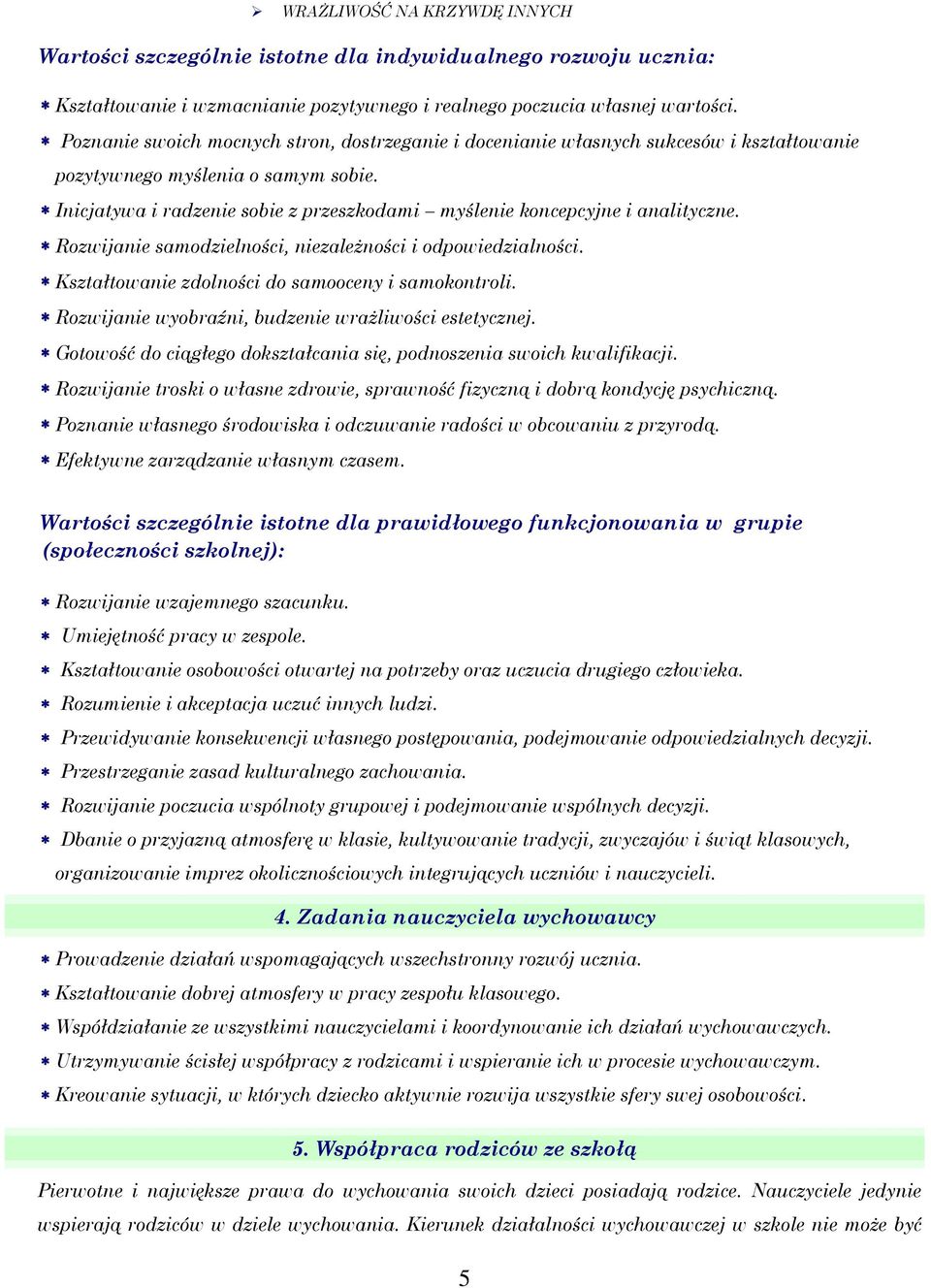 Inicjatywa i radzenie sobie z przeszkodami myślenie koncepcyjne i analityczne. Rozwijanie samodzielności, niezależności i odpowiedzialności. Kształtowanie zdolności do samooceny i samokontroli.