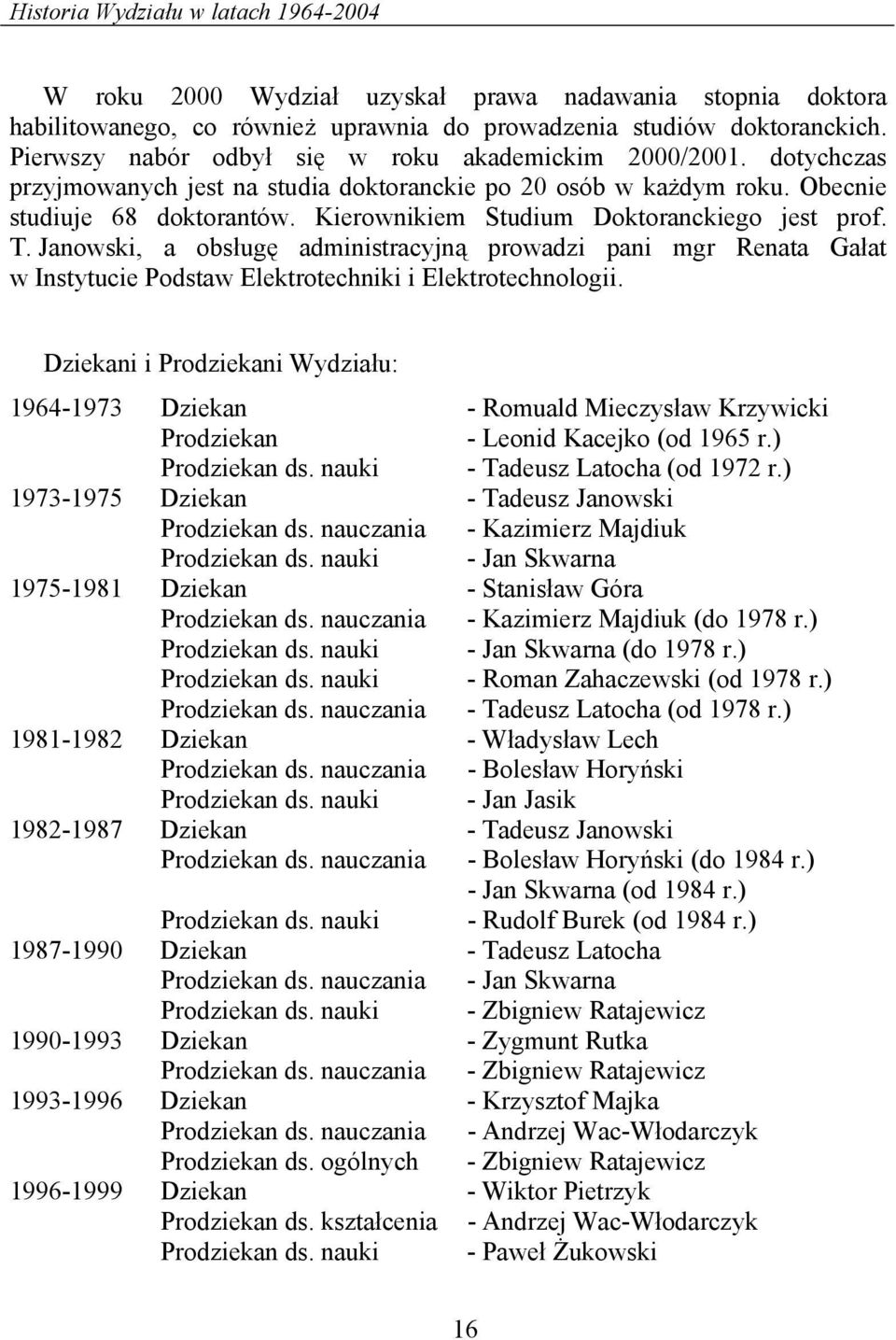 Kierownikiem Studium Doktoranckiego jest prof. T. Janowski, a obsługę administracyjną prowadzi pani mgr Renata Gałat w Instytucie Podstaw Elektrotechniki i Elektrotechnologii.