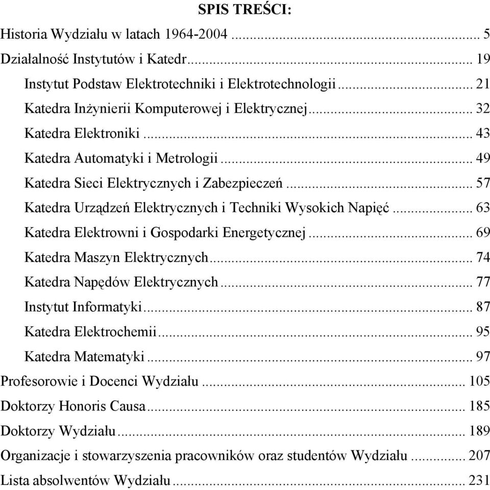 .. 57 Katedra Urządzeń Elektrycznych i Techniki Wysokich Napięć... 63 Katedra Elektrowni i Gospodarki Energetycznej... 69 Katedra Maszyn Elektrycznych... 74 Katedra Napędów Elektrycznych.