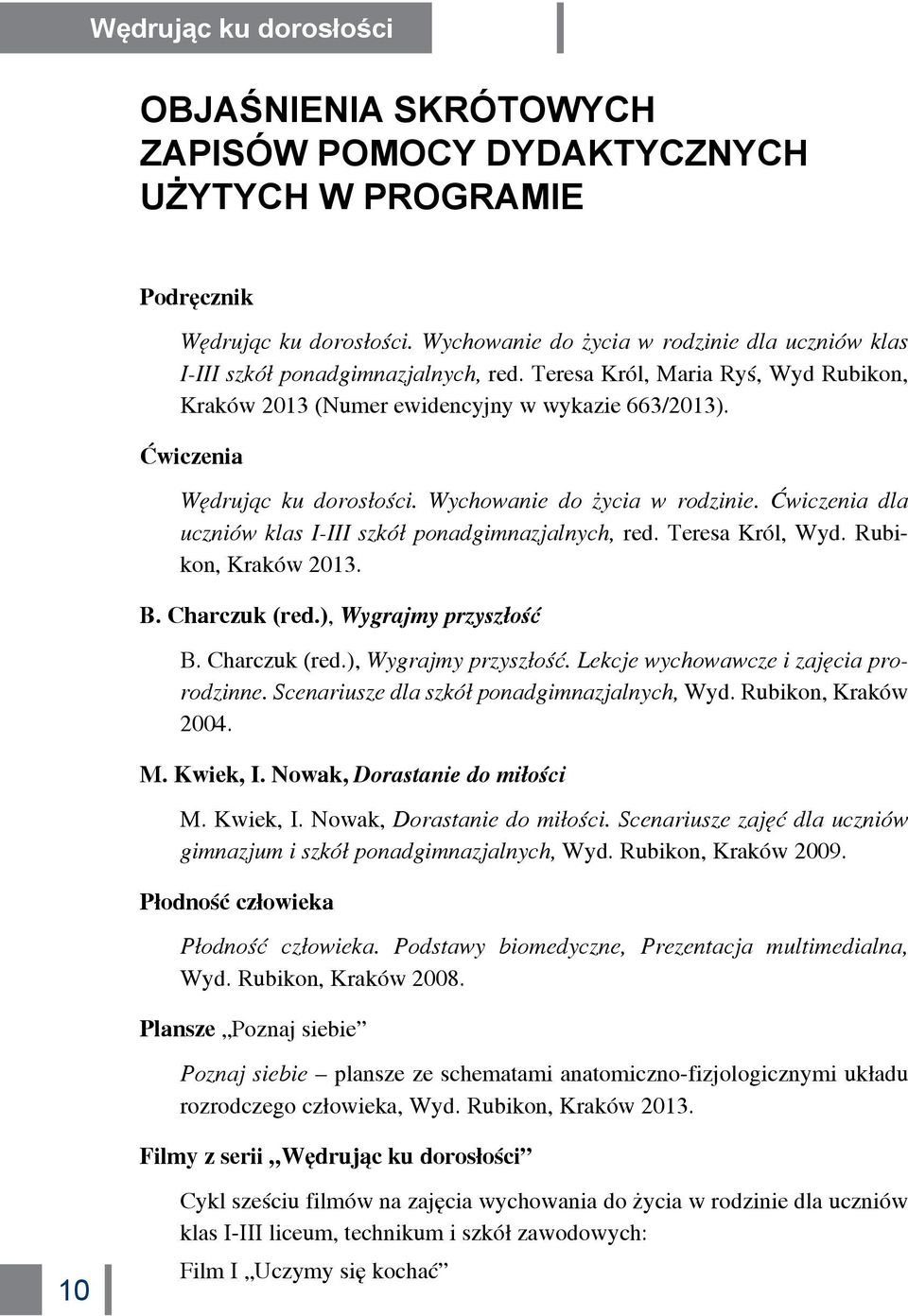 Ćwiczenia Wędrując ku dorosłości. Wychowanie do życia w rodzinie. Ćwiczenia dla uczniów klas I-III szkół ponadgimnazjalnych, red. Teresa Król, Wyd. Rubikon, Kraków 2013. B. Charczuk (red.