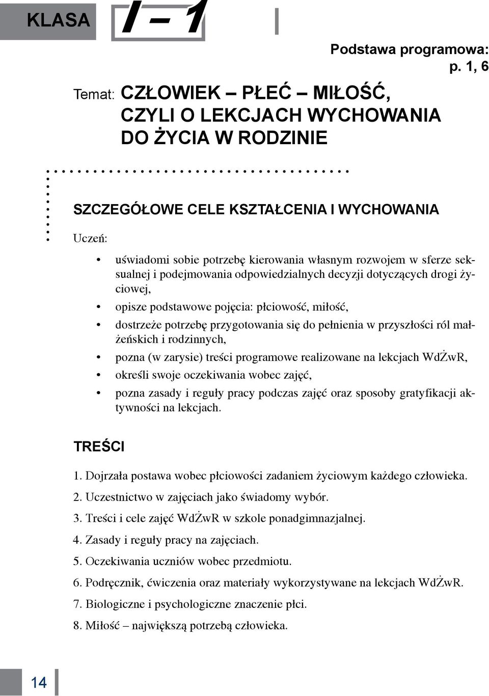 podejmowania odpowiedzialnych decyzji dotyczących drogi życiowej, opisze podstawowe pojęcia: płciowość, miłość, dostrzeże potrzebę przygotowania się do pełnienia w przyszłości ról małżeńskich i