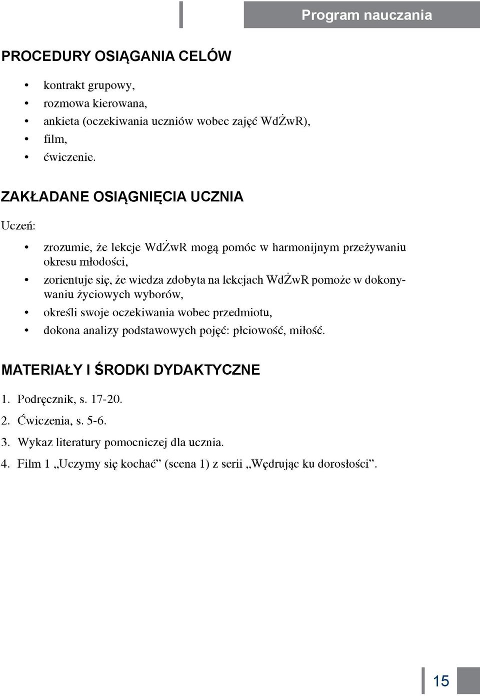 WdŻwR pomoże w dokonywaniu życiowych wyborów, określi swoje oczekiwania wobec przedmiotu, dokona analizy podstawowych pojęć: płciowość, miłość.