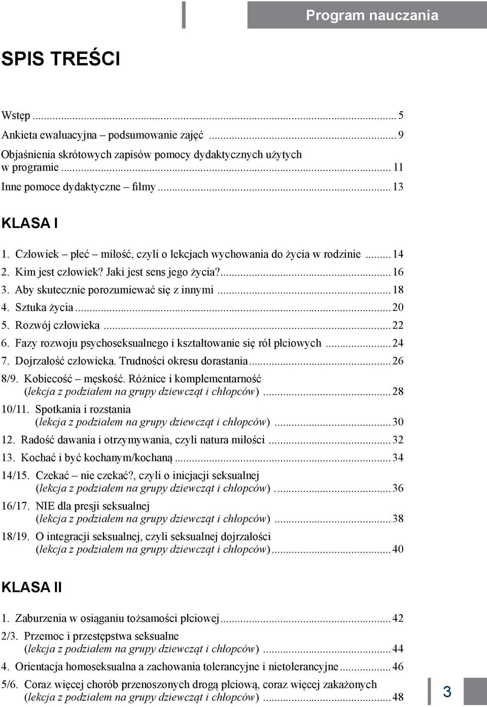 Sztuka życia...20 5. Rozwój człowieka...22 6. Fazy rozwoju psychoseksualnego i kształtowanie się ról płciowych...24 7. Dojrzałość człowieka. Trudności okresu dorastania...26 8/9. Kobiecość męskość.