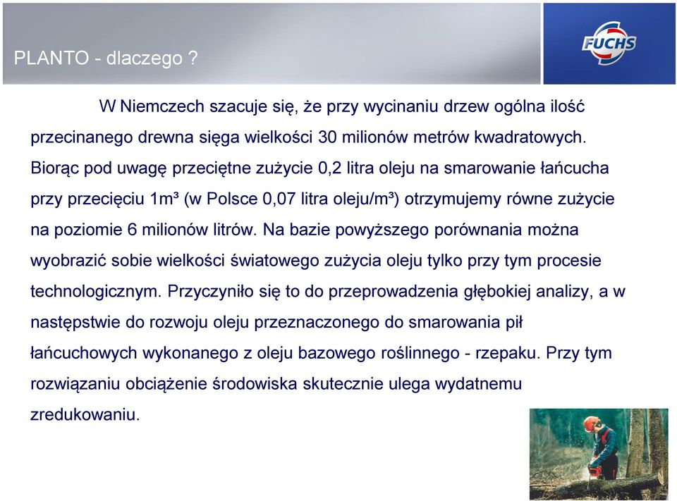 litrów. Na bazie powyższego porównania można wyobrazić sobie wielkości światowego zużycia oleju tylko przy tym procesie dziedziny technologicznym.