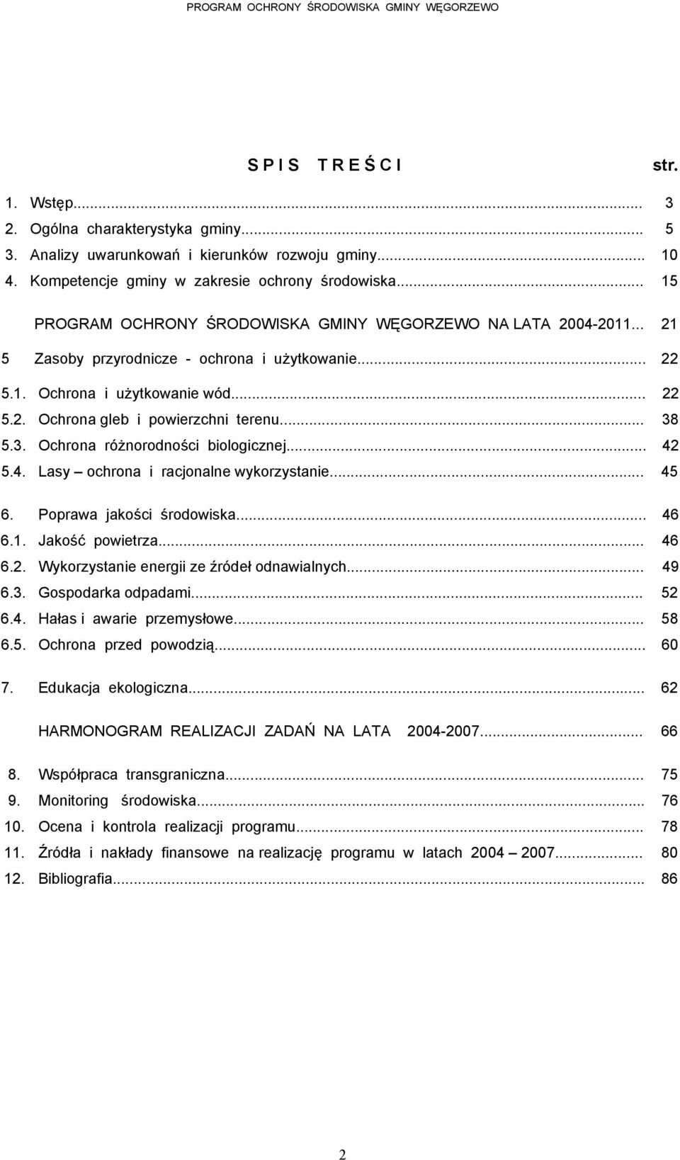 .. 38 5.3. Ochrona różnorodności biologicznej... 42 5.4. Lasy ochrona i racjonalne wykorzystanie... 45 6. Poprawa jakości środowiska... 46 6.1. Jakość powietrza... 46 6.2. Wykorzystanie energii ze źródeł odnawialnych.