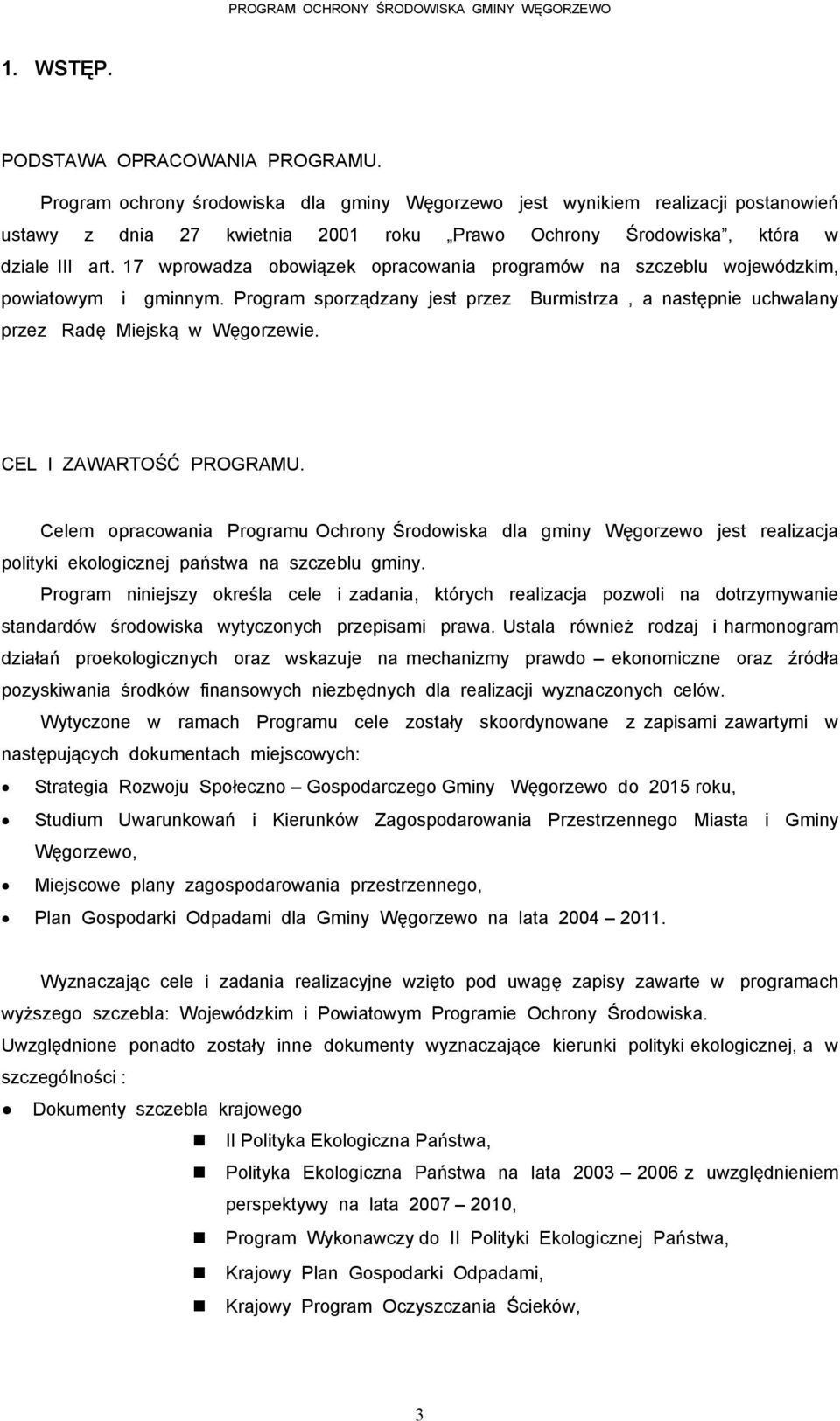 17 wprowadza obowiązek opracowania programów na szczeblu wojewódzkim, powiatowym i gminnym. Program sporządzany jest przez Burmistrza, a następnie uchwalany przez Radę Miejską w Węgorzewie.