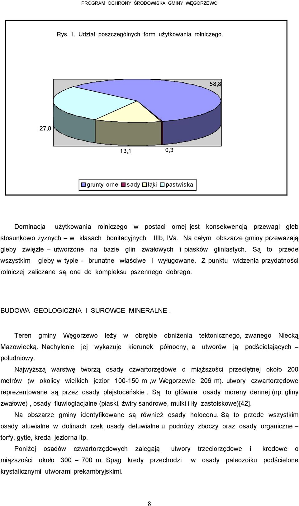 Na całym obszarze gminy przeważają gleby zwięzłe utworzone na bazie glin zwałowych i piasków gliniastych. Są to przede wszystkim gleby w typie - brunatne właściwe i wyługowane.