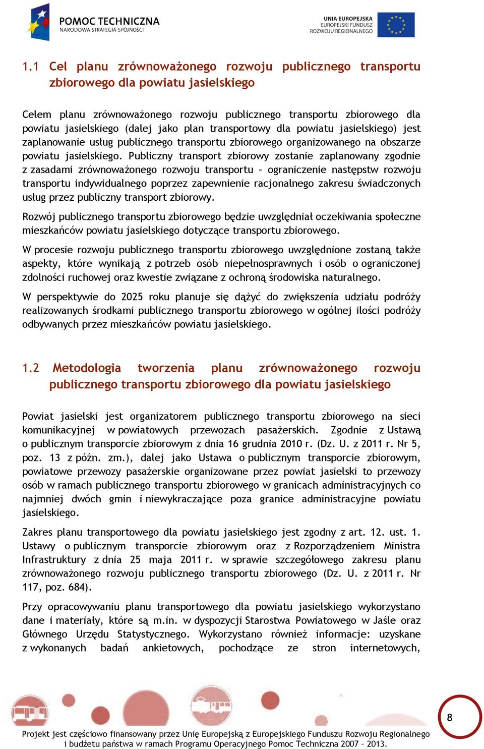 Publiczny transport zbiorowy zostanie zaplanowany zgodnie z zasadami zrównoważonego rozwoju transportu ograniczenie następstw rozwoju transportu indywidualnego poprzez zapewnienie racjonalnego
