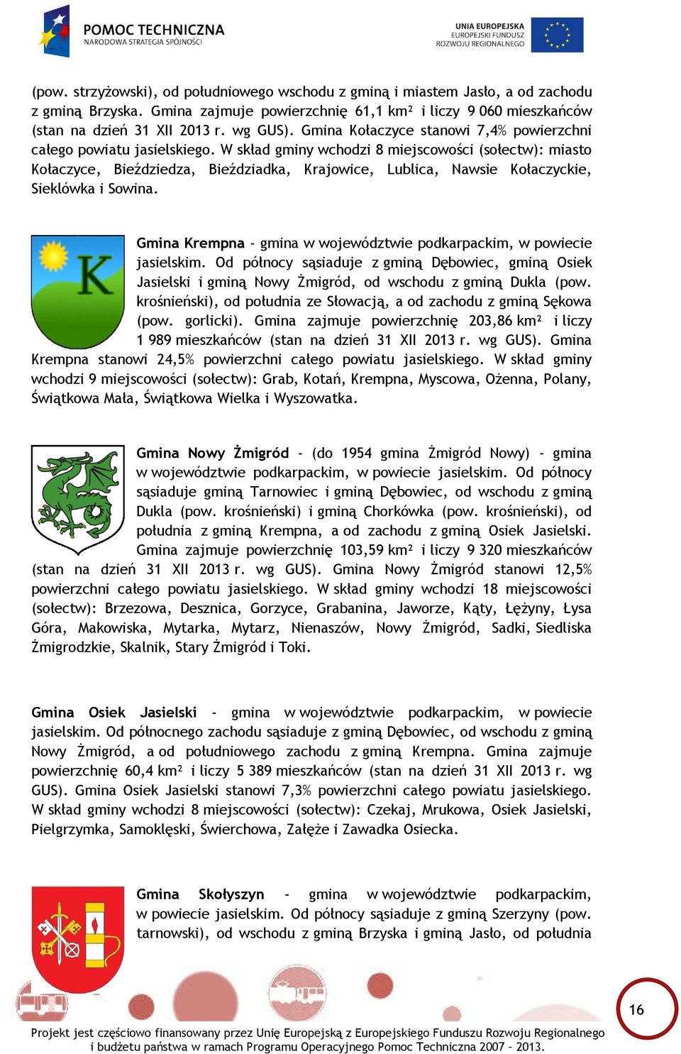 W skład gminy wchodzi 8 miejscowości (sołectw): miasto Kołaczyce, Bieździedza, Bieździadka, Krajowice, Lublica, Nawsie Kołaczyckie, Sieklówka i Sowina.