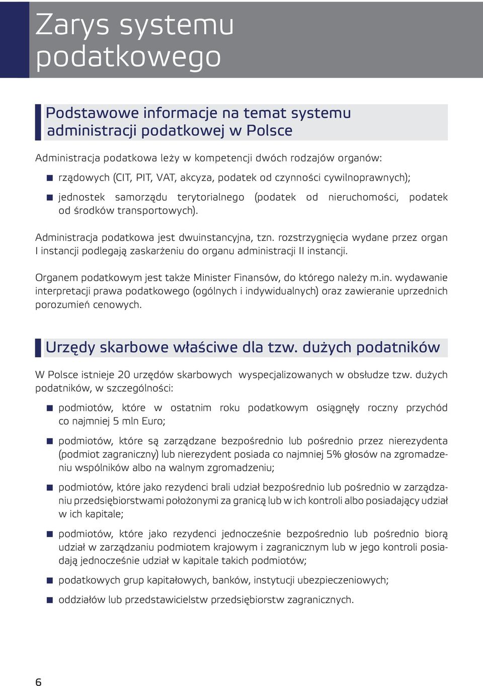 rozstrzygnięcia wydane przez organ I instancji podlegają zaskarżeniu do organu administracji II instancji. Organem podatkowym jest także Minister Finansów, do którego należy m.in. wydawanie interpretacji prawa podatkowego (ogólnych i indywidualnych) oraz zawieranie uprzednich porozumień cenowych.