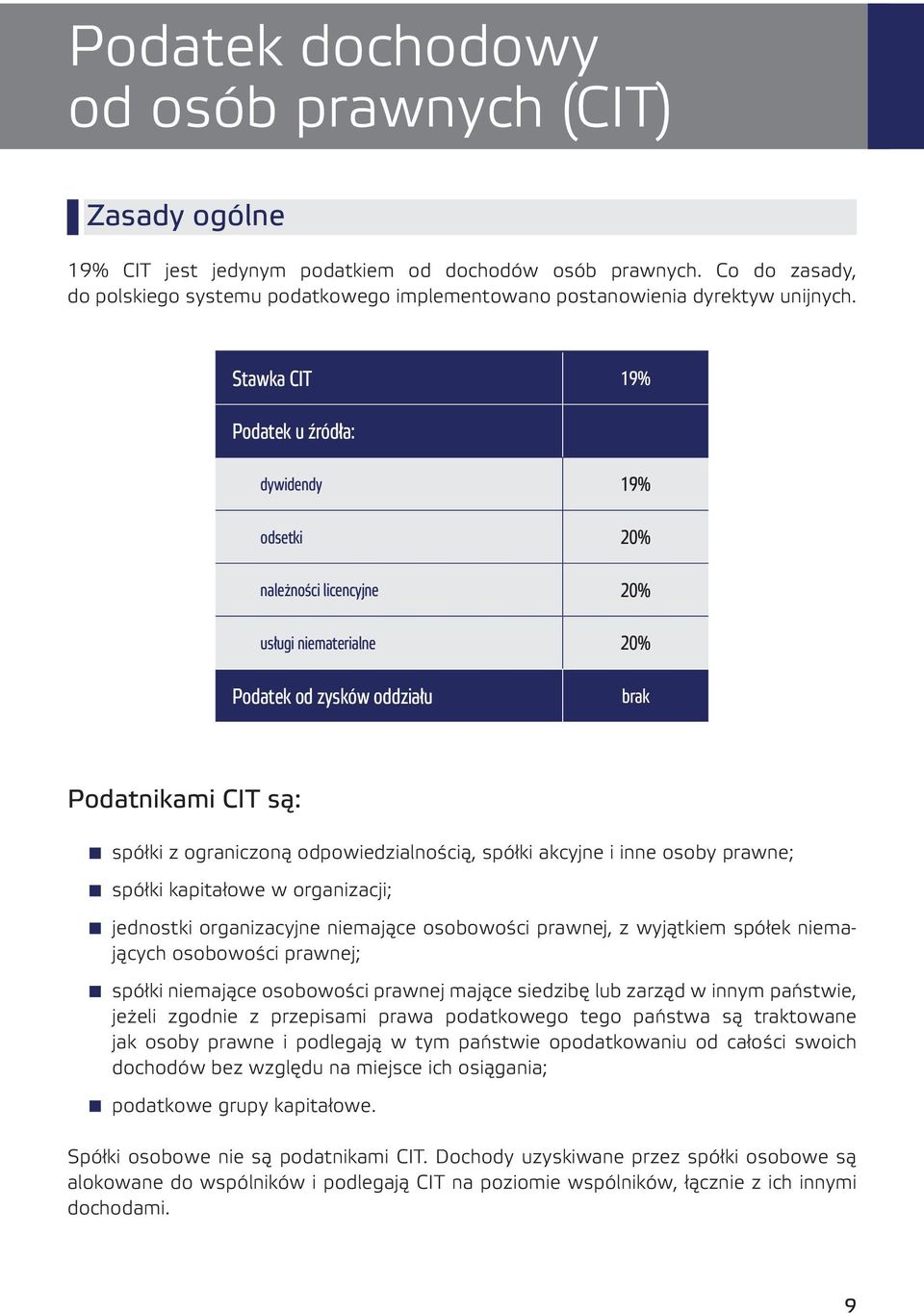 Stawka CIT 19% Podatek u źródła: dywidendy 19% odsetki 20% należności licencyjne 20% usługi niematerialne 20% Podatek od zysków oddziału brak Podatnikami CIT są: spółki z ograniczoną