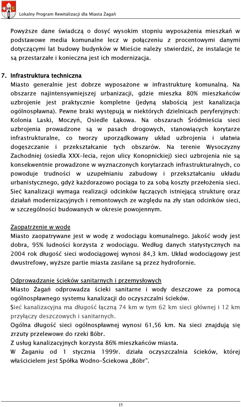 Na obszarze najintensywniejszej urbanizacji, gdzie mieszka 80% mieszkańców uzbrojenie jest praktycznie kompletne (jedyną słabością jest kanalizacja ogólnospławna).