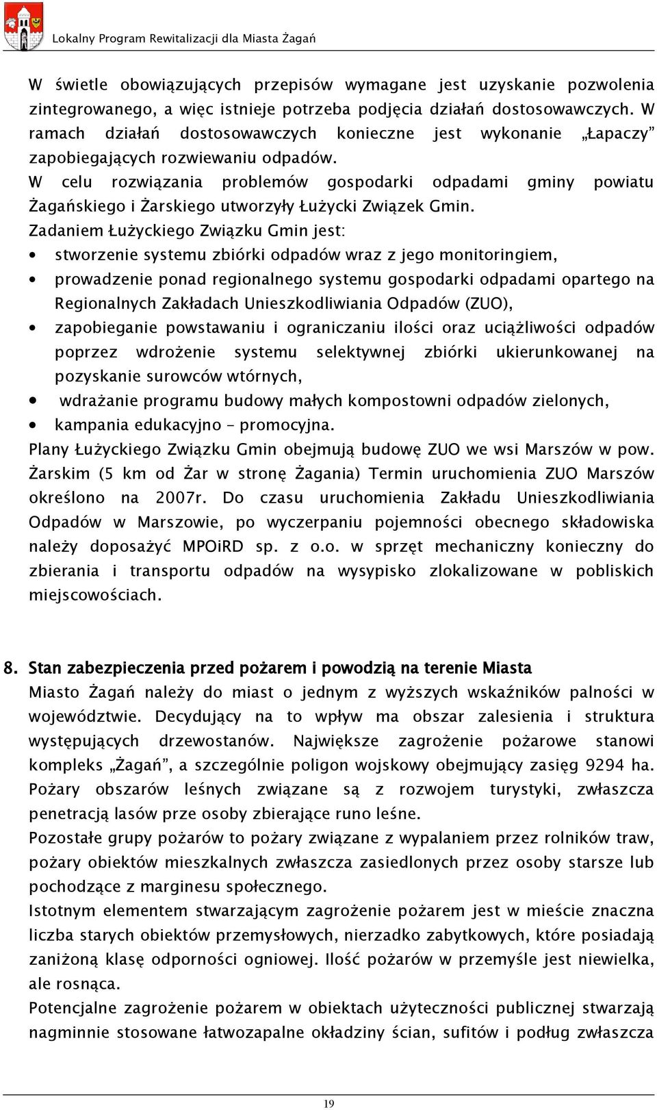 W celu rozwiązania problemów gospodarki odpadami gminy powiatu Żagańskiego i Żarskiego utworzyły Łużycki Związek Gmin.