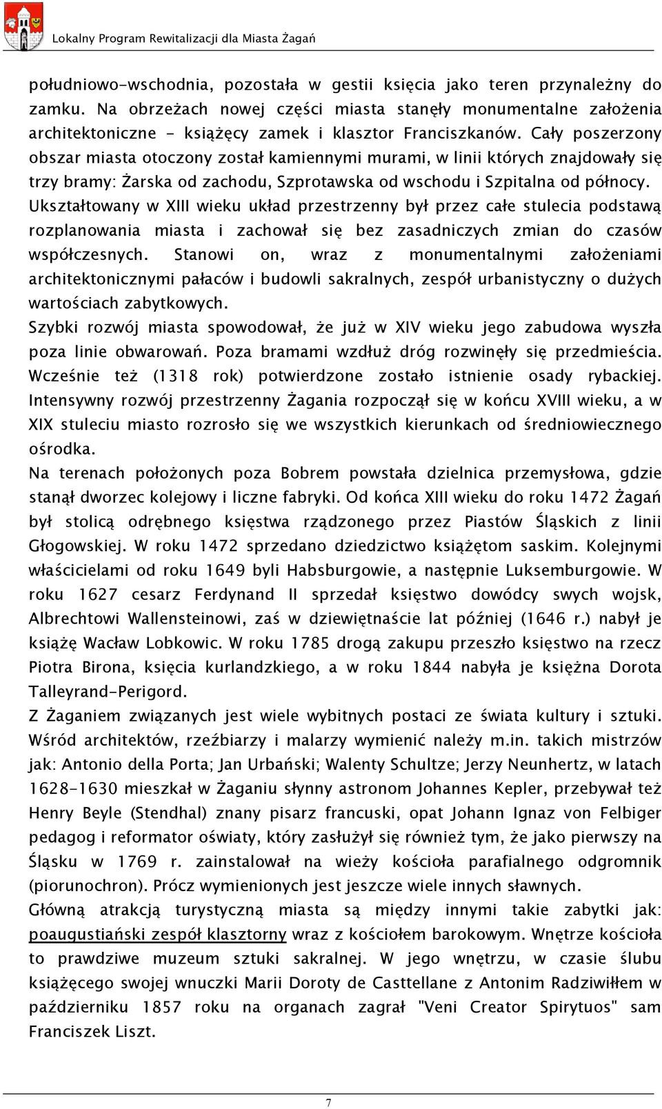 Cały poszerzony obszar miasta otoczony został kamiennymi murami, w linii których znajdowały się trzy bramy: Żarska od zachodu, Szprotawska od wschodu i Szpitalna od północy.